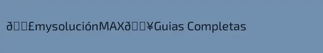 💣mysoluciónMAX💥Guias Completas